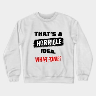 That's a horrible idea Crewneck Sweatshirt